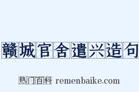 赣城官舍遣兴造句是什么意思的图片